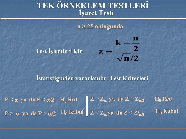 TEK ÖRNEKLEM TESTLERİ İşaret Testi n 25 olduğunda Test İşlemleri için İstatistiğinden yararlanılır. Test TEK ÖRNEKLEM TESTLERİ İşaret Testi n 25 olduğunda Test İşlemleri için İstatistiğinden yararlanılır. Test