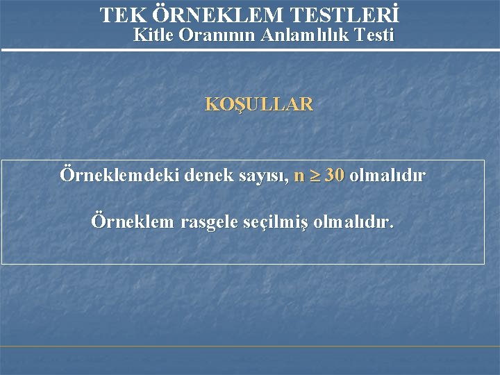 TEK ÖRNEKLEM TESTLERİ Kitle Oranının Anlamlılık Testi KOŞULLAR Örneklemdeki denek sayısı, n 30 olmalıdır TEK ÖRNEKLEM TESTLERİ Kitle Oranının Anlamlılık Testi KOŞULLAR Örneklemdeki denek sayısı, n 30 olmalıdır