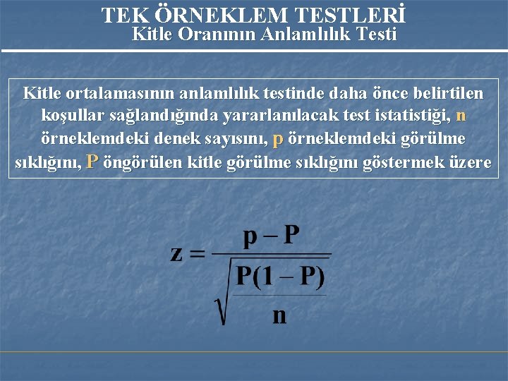 TEK ÖRNEKLEM TESTLERİ Kitle Oranının Anlamlılık Testi Kitle ortalamasının anlamlılık testinde daha önce belirtilen TEK ÖRNEKLEM TESTLERİ Kitle Oranının Anlamlılık Testi Kitle ortalamasının anlamlılık testinde daha önce belirtilen