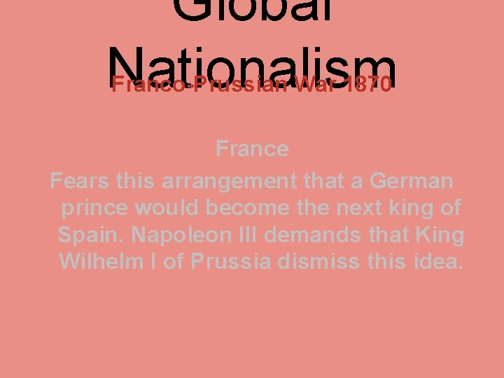 Global Nationalism Franco-Prussian War 1870 France Fears this arrangement that a German prince would