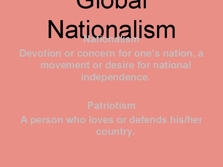 Global Nationalism Devotion or concern for one’s nation, a movement or desire for national