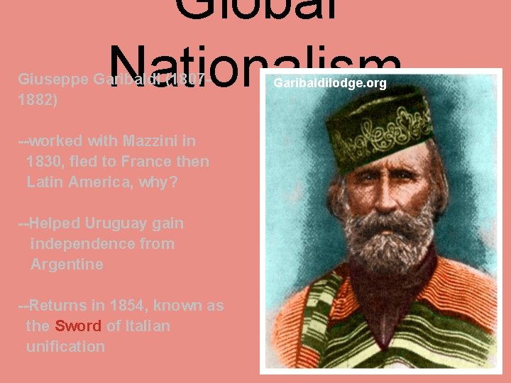 Global Nationalism Giuseppe Garibaldi (18071882) --worked with Mazzini in 1830, fled to France then