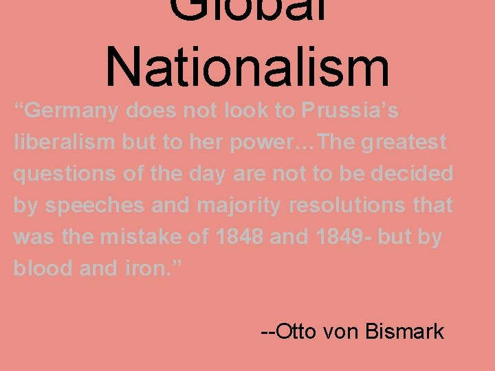 Global Nationalism “Germany does not look to Prussia’s liberalism but to her power…The greatest