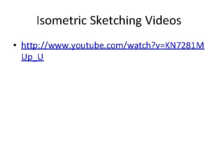 Isometric Sketching Videos • http: //www. youtube. com/watch? v=KN 7281 M Up_U 