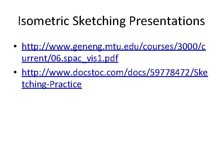 Isometric Sketching Presentations • http: //www. geneng. mtu. edu/courses/3000/c urrent/06. spac_vis 1. pdf •