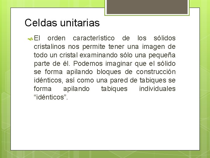 Celdas unitarias El orden característico de los sólidos cristalinos permite tener una imagen de Celdas unitarias El orden característico de los sólidos cristalinos permite tener una imagen de