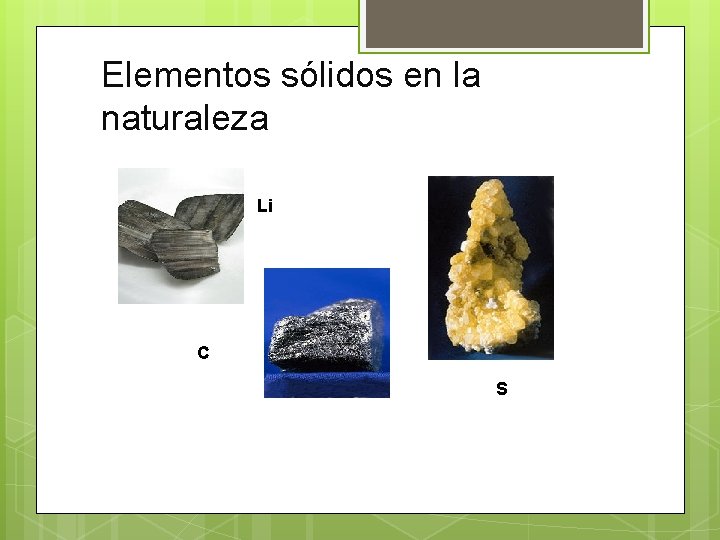 Elementos sólidos en la naturaleza Li C S Elementos sólidos en la naturaleza Li C S