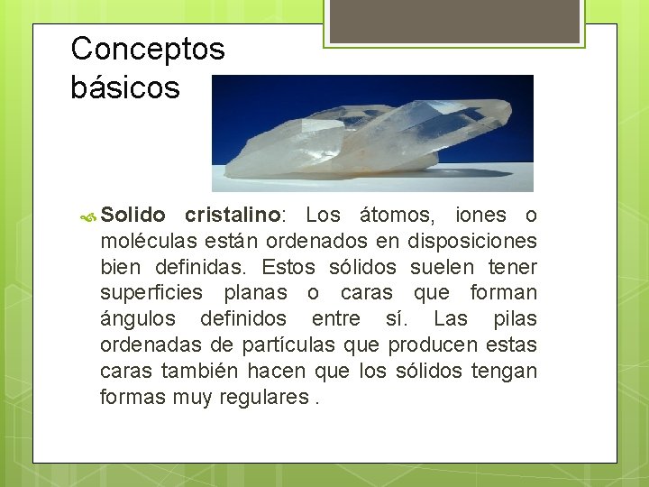 Conceptos básicos Solido cristalino: Los átomos, iones o moléculas están ordenados en disposiciones bien Conceptos básicos Solido cristalino: Los átomos, iones o moléculas están ordenados en disposiciones bien