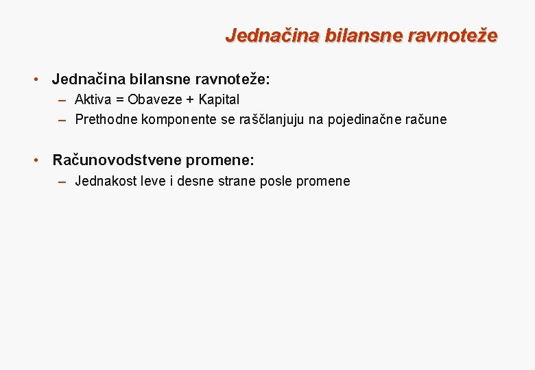 Jednačina bilansne ravnoteže • Jednačina bilansne ravnoteže: – Aktiva = Obaveze + Kapital –