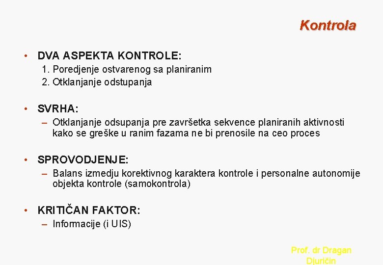 Kontrola • DVA ASPEKTA KONTROLE: 1. Poredjenje ostvarenog sa planiranim 2. Otklanjanje odstupanja •
