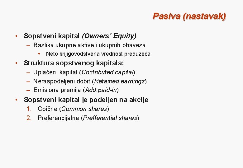 Pasiva (nastavak) • Sopstveni kapital (Owners’ Equity) – Razlika ukupne aktive i ukupnih obaveza