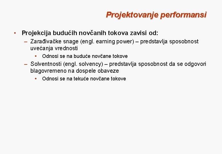 Projektovanje performansi • Projekcija budućih novčanih tokova zavisi od: – Zarađivačke snage (engl. earning