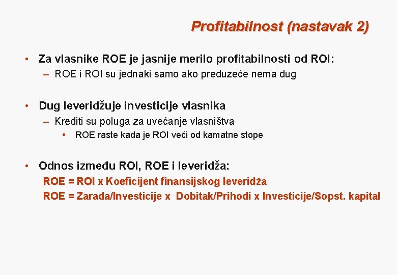 Profitabilnost (nastavak 2) • Za vlasnike ROE je jasnije merilo profitabilnosti od ROI: –