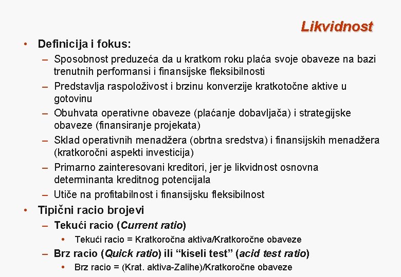 Likvidnost • Definicija i fokus: – Sposobnost preduzeća da u kratkom roku plaća svoje