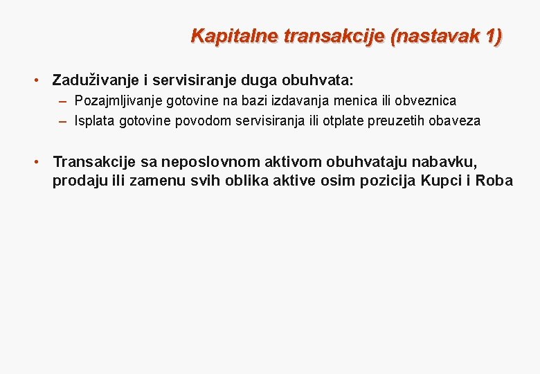 Kapitalne transakcije (nastavak 1) • Zaduživanje i servisiranje duga obuhvata: – Pozajmljivanje gotovine na