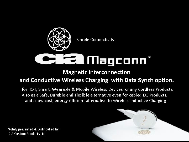 Simple Connectivity TM Magnetic Interconnection and Conductive Wireless Charging with Data Synch option. for