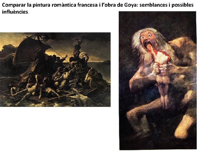 Comparar la pintura romàntica francesa i l’obra de Goya: semblances i possibles influències. 