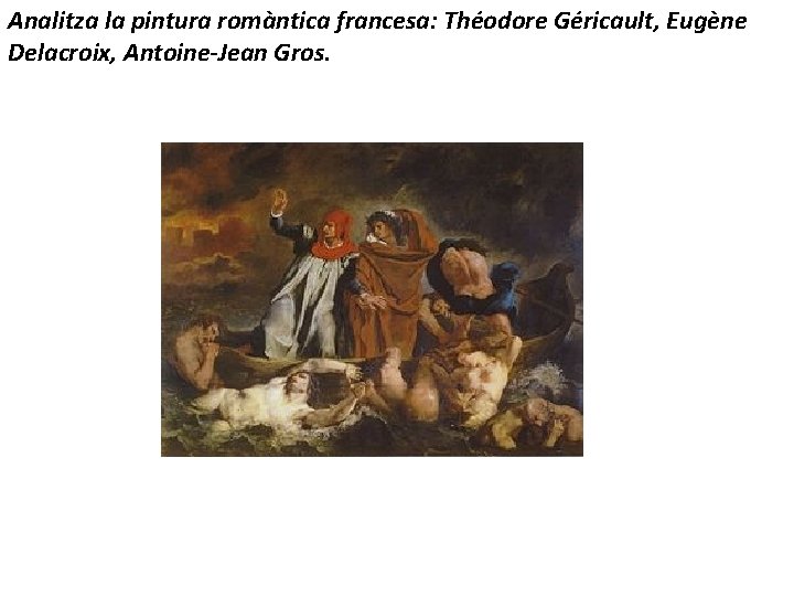 Analitza la pintura romàntica francesa: Théodore Géricault, Eugène Delacroix, Antoine-Jean Gros. 