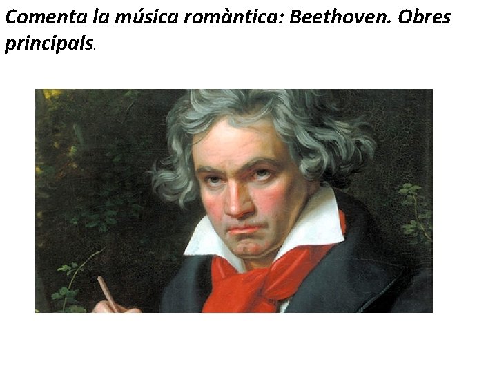 Comenta la música romàntica: Beethoven. Obres principals. 