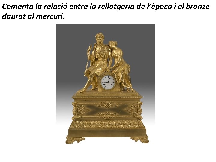 Comenta la relació entre la rellotgeria de l’època i el bronze daurat al mercuri.