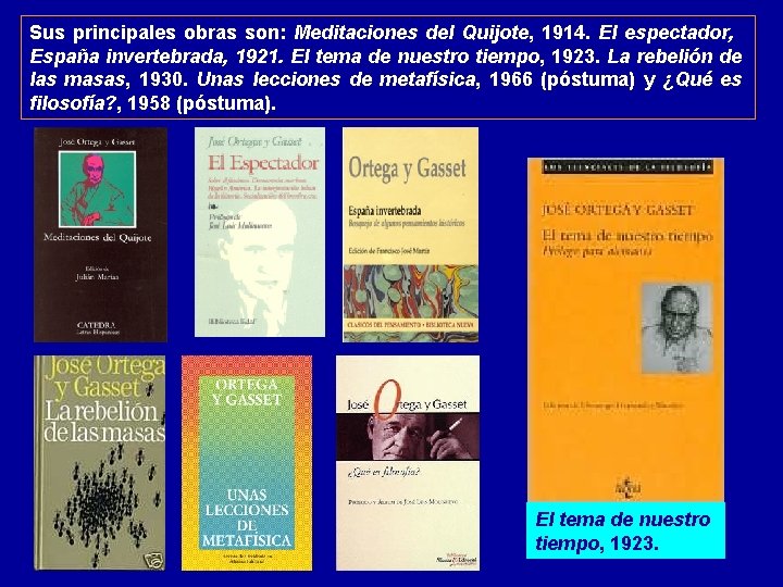 Sus principales obras son: Meditaciones del Quijote, 1914. El espectador, España invertebrada, 1921. El Sus principales obras son: Meditaciones del Quijote, 1914. El espectador, España invertebrada, 1921. El