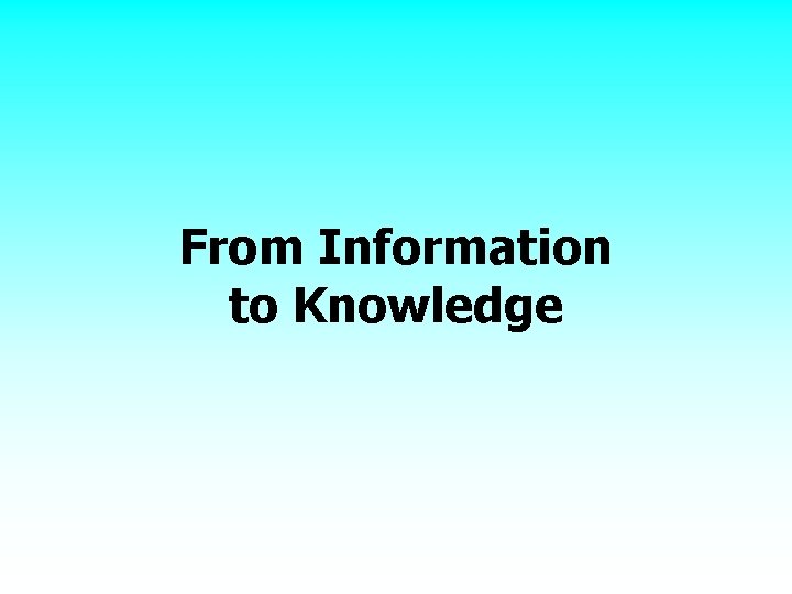 From Information to Knowledge 