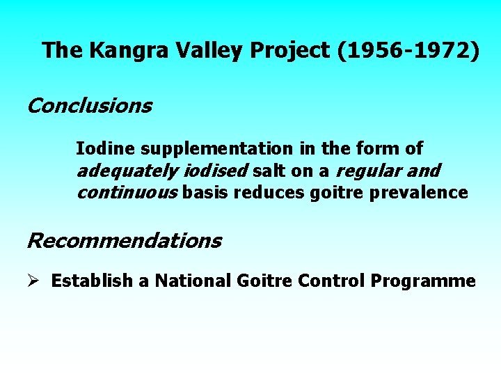 The Kangra Valley Project (1956 -1972) Conclusions Iodine supplementation in the form of adequately