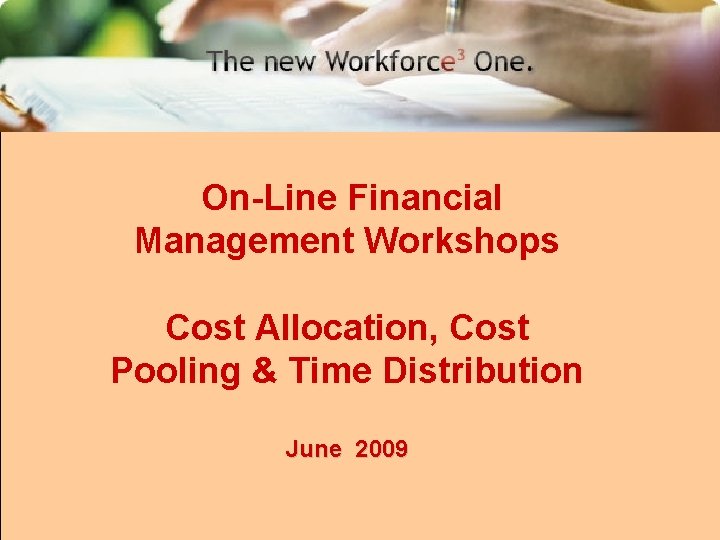On-Line Financial Management Workshops Cost Allocation, Cost Pooling & Time Distribution June 2009 1