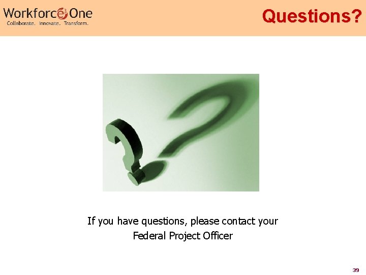 Questions? If you have questions, please contact your Federal Project Officer 39 