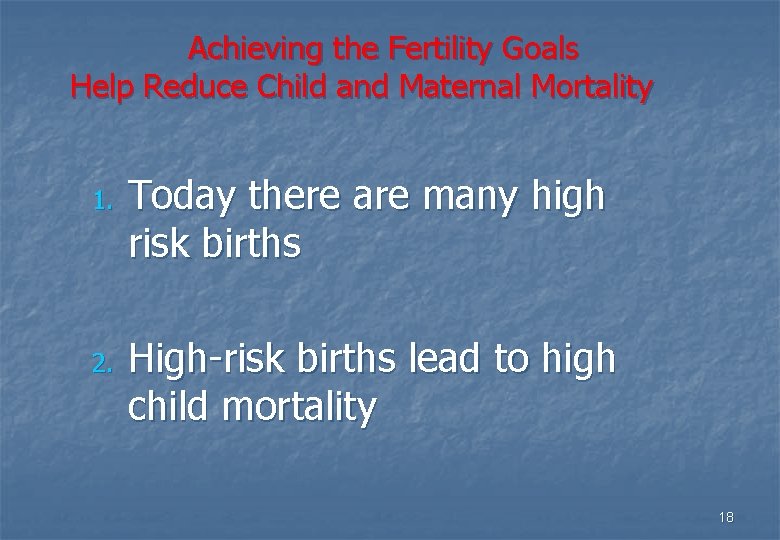 Achieving the Fertility Goals Help Reduce Child and Maternal Mortality 1. 2. Today there