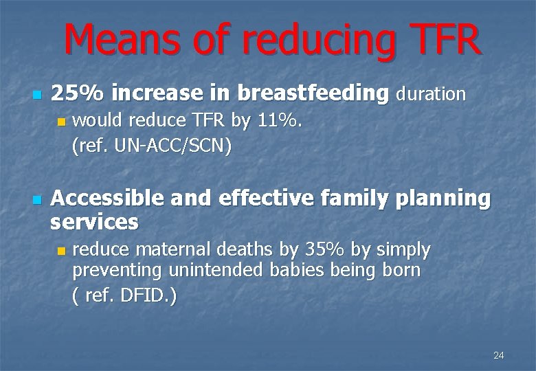 Means of reducing TFR n 25% increase in breastfeeding duration n n would reduce