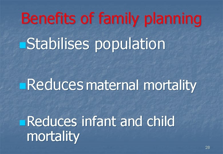 Benefits of family planning n. Stabilises population n. Reduces maternal mortality n Reduces infant