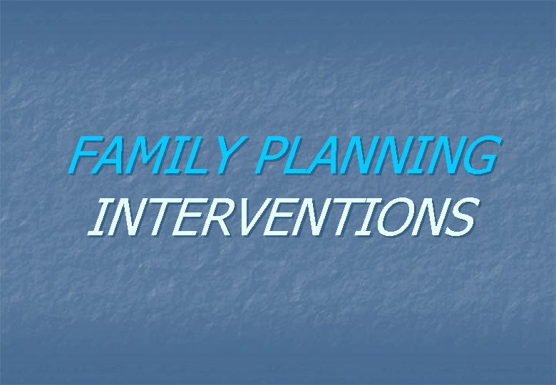 FAMILY PLANNING INTERVENTIONS 