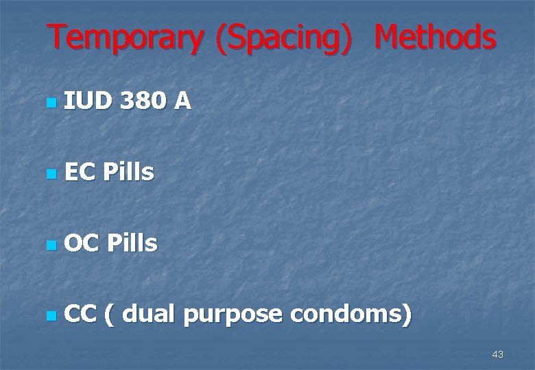 Temporary (Spacing) Methods n IUD 380 A n EC Pills n OC Pills n