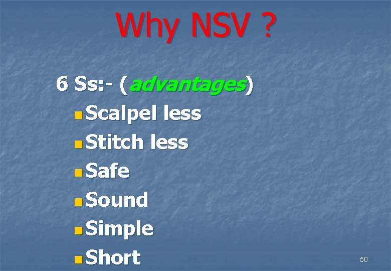 Why NSV ? 6 Ss: - (advantages) n Scalpel less n Stitch less n