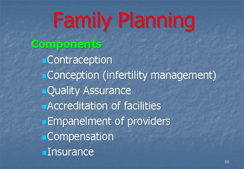 Family Planning Components n Contraception n Conception (infertility management) n Quality Assurance n Accreditation