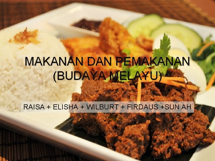 MAKANAN DAN PEMAKANAN (BUDAYA MELAYU) RAISA + ELISHA + WILBURT + FIRDAUS +SUN AH