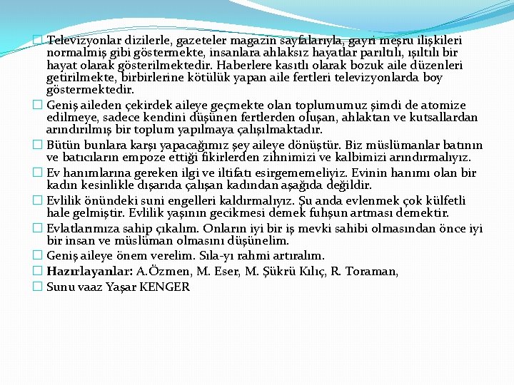 � Televizyonlar dizilerle, gazeteler magazin sayfalarıyla, gayri meşru ilişkileri normalmiş gibi göstermekte, insanlara ahlaksız