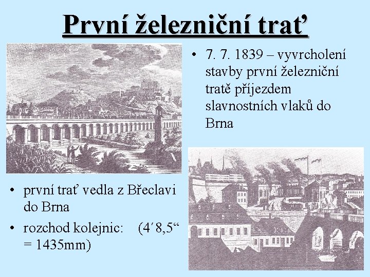 První železniční trať • 7. 7. 1839 – vyvrcholení stavby první železniční tratě příjezdem