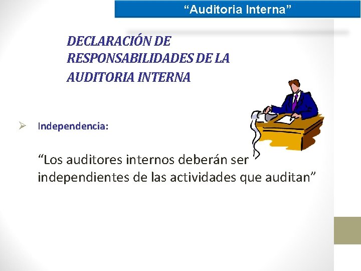 “Auditoria Interna” DECLARACIÓN DE RESPONSABILIDADES DE LA AUDITORIA INTERNA Ø Independencia: “Los auditores internos