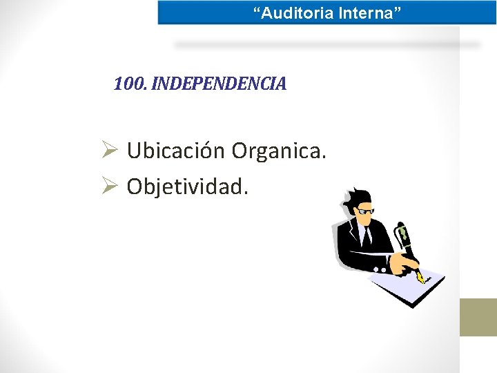 “Auditoria Interna” 100. INDEPENDENCIA Ø Ubicación Organica. Ø Objetividad. 