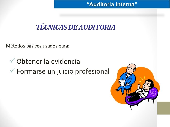 “Auditoria Interna” TÉCNICAS DE AUDITORIA Métodos básicos usados para: ü Obtener la evidencia ü