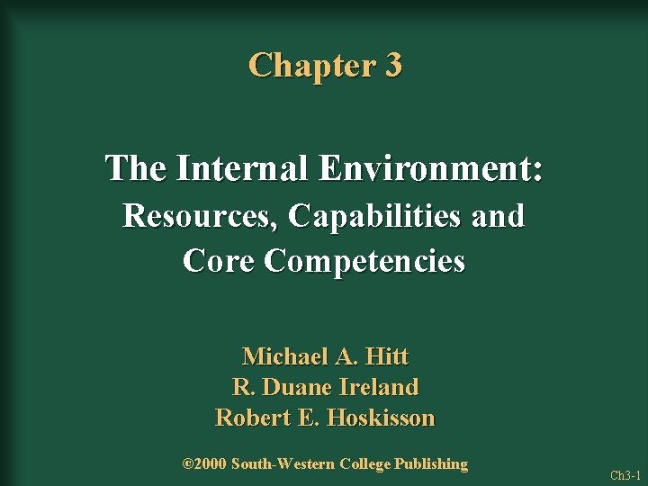 Chapter 3 The Internal Environment: Resources, Capabilities and Core Competencies Michael A. Hitt R.