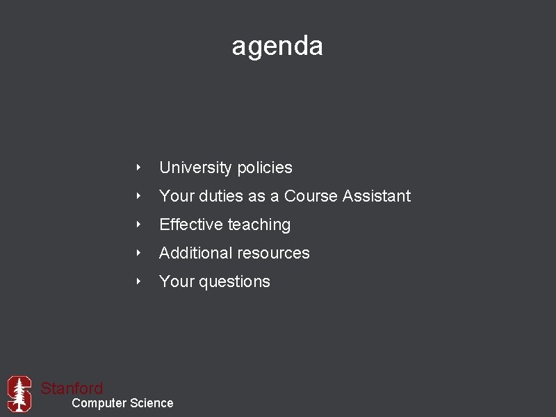 agenda ‣ University policies ‣ Your duties as a Course Assistant ‣ Effective teaching