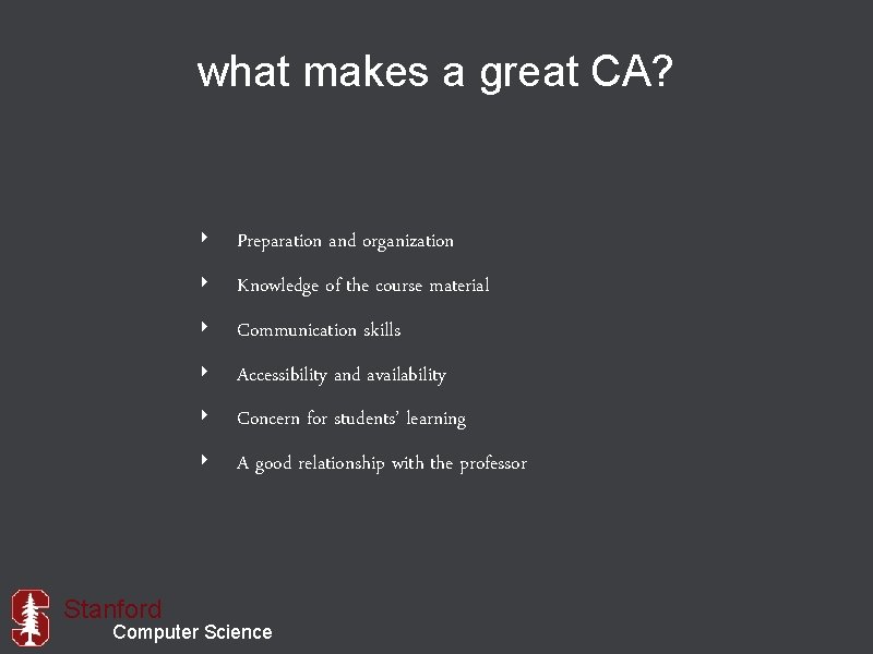 what makes a great CA? ‣ Preparation and organization ‣ Knowledge of the course