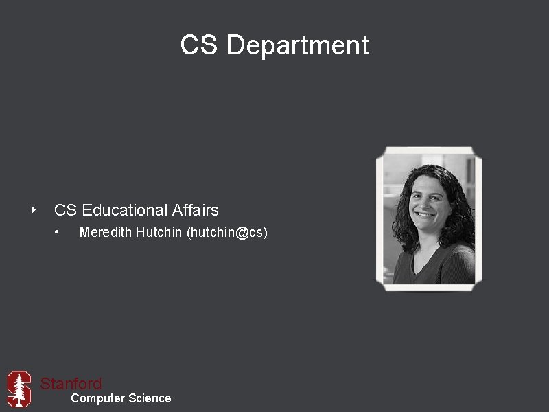 CS Department ‣ CS Educational Affairs • Meredith Hutchin (hutchin@cs) Stanford Computer Science 