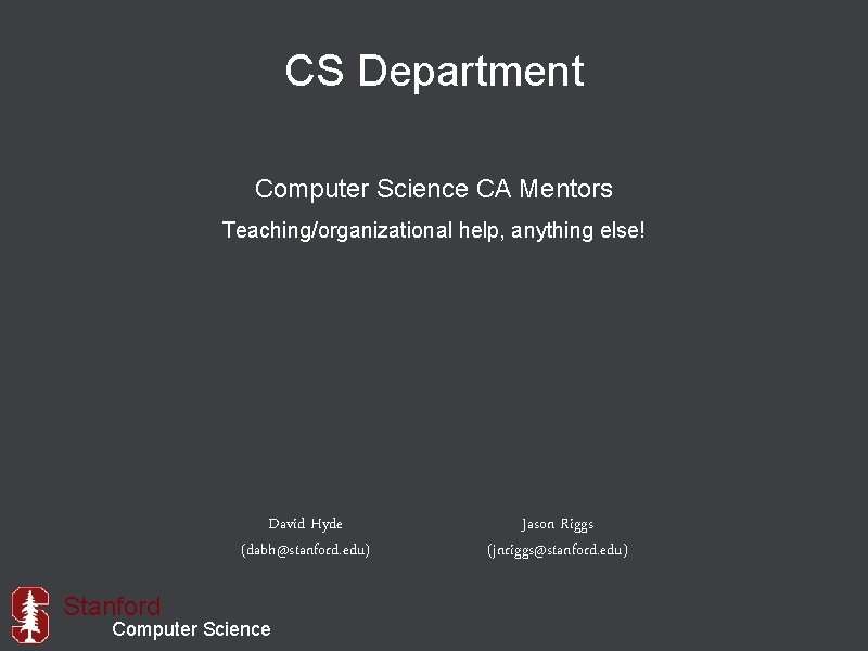 CS Department Computer Science CA Mentors Teaching/organizational help, anything else! David Hyde (dabh@stanford. edu)