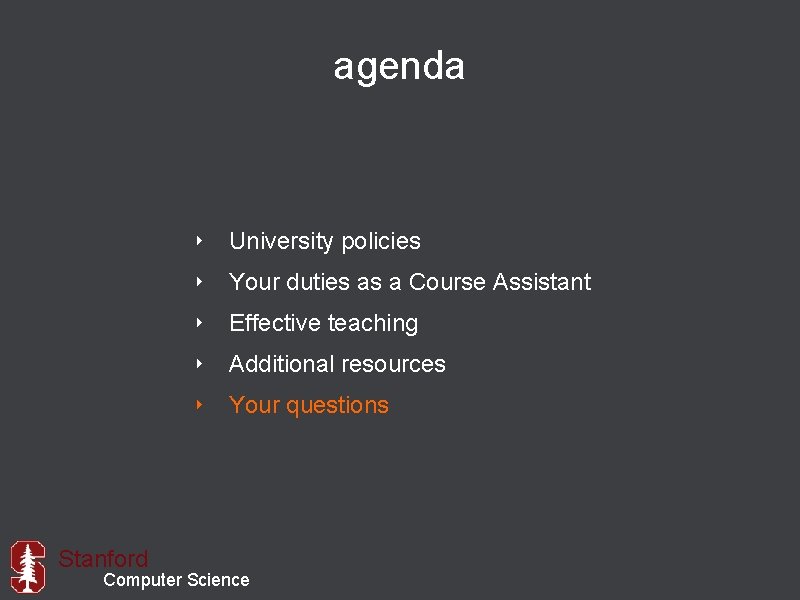 agenda ‣ University policies ‣ Your duties as a Course Assistant ‣ Effective teaching