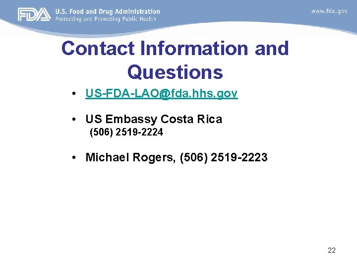 Contact Information and Questions • US-FDA-LAO@fda. hhs. gov • US Embassy Costa Rica (506)