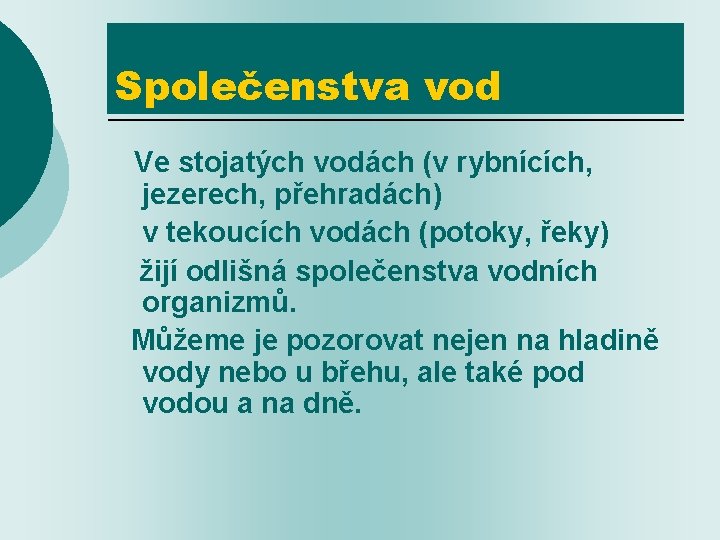 Společenstva vod Ve stojatých vodách (v rybnících, jezerech, přehradách) v tekoucích vodách (potoky, řeky)